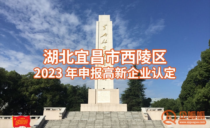 湖北宜昌市西陵区2023年申报高新企业认定【奖励明细、条件、时间、材料及流程】
